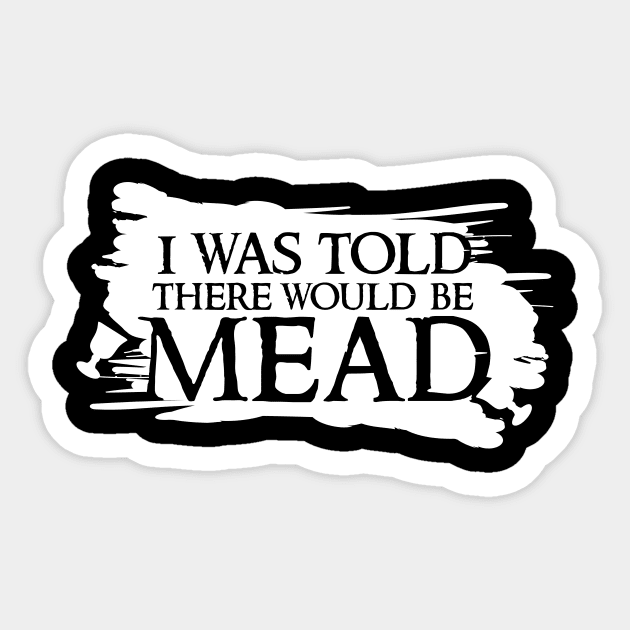 I was told there would be mead Sticker by BeCreativeHere